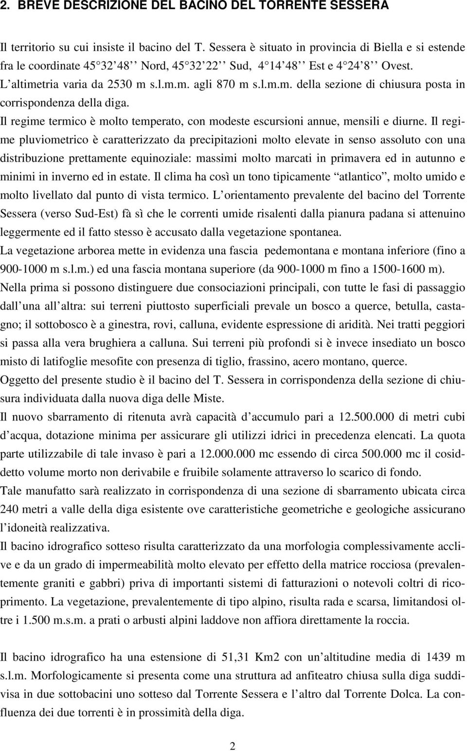 Il regime termico è molto temperato, con modeste escursioni annue, mensili e diurne.