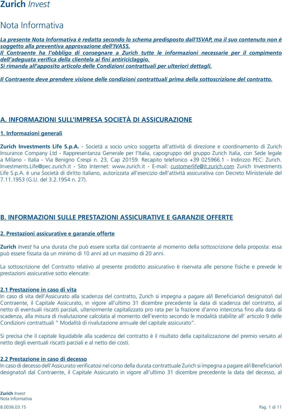 Si rimanda all apposito articolo delle Condizioni contrattuali per ulteriori dettagli. Il Contraente deve prendere visione delle condizioni contrattuali prima della sottoscrizione del contratto. A.