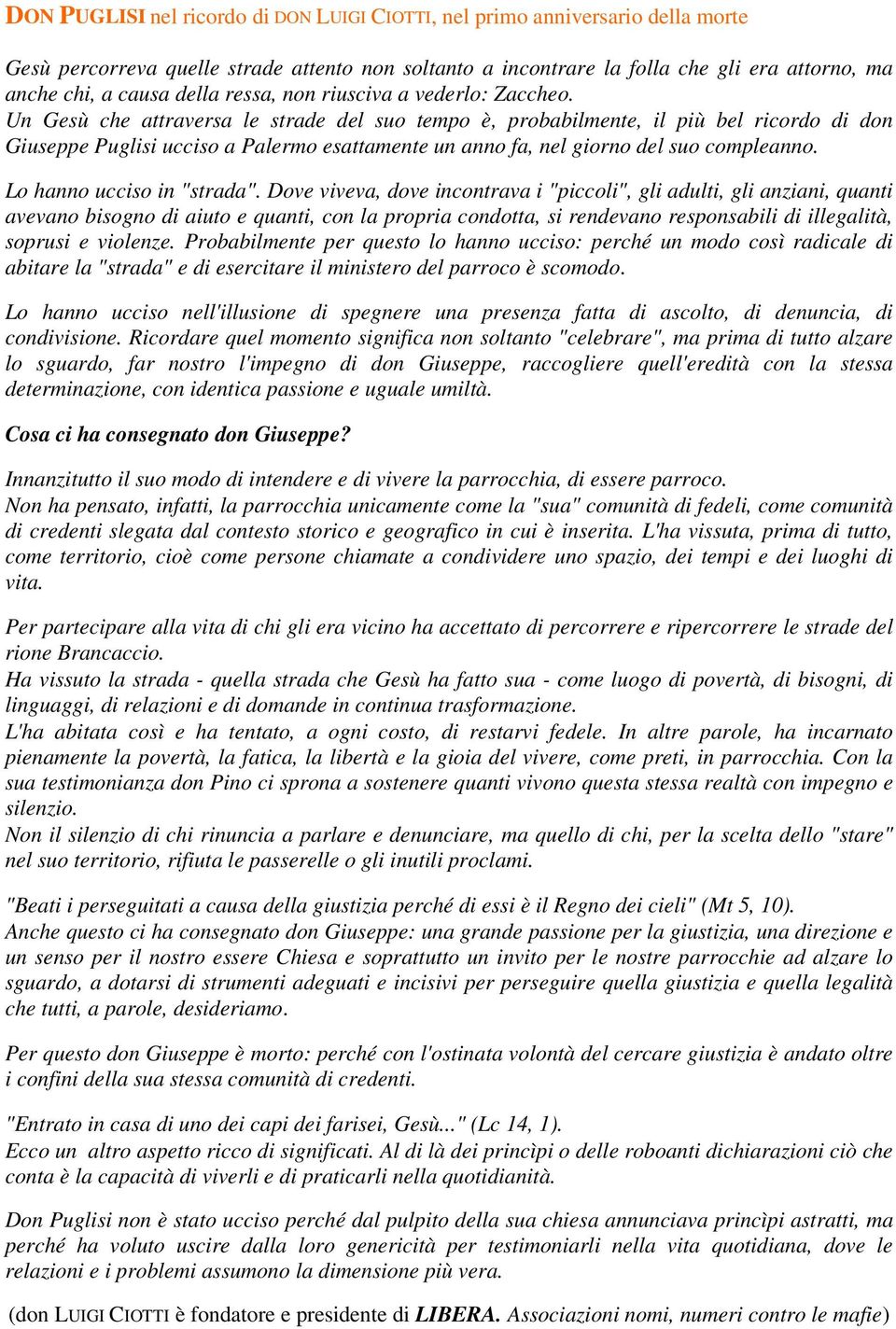 Un Gesù che attraversa le strade del suo tempo è, probabilmente, il più bel ricordo di don Giuseppe Puglisi ucciso a Palermo esattamente un anno fa, nel giorno del suo compleanno.