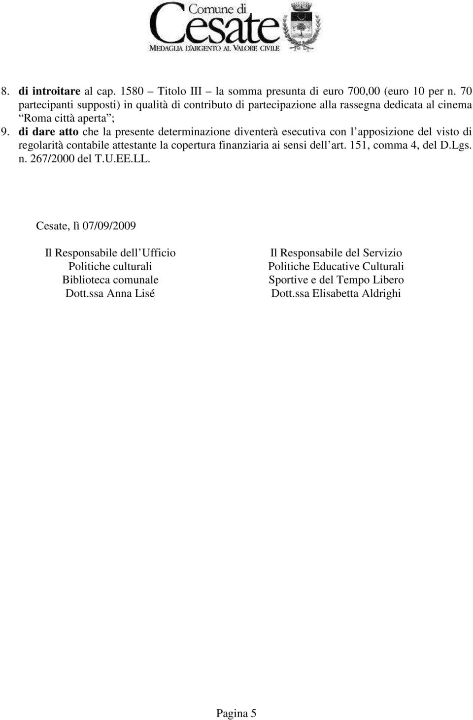 di dare atto che la presente determinazione diventerà esecutiva con l apposizione del visto di regolarità contabile attestante la copertura finanziaria ai sensi dell