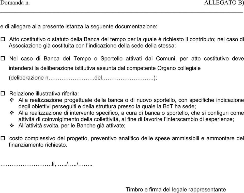 costituita con l indicazione della sede della stessa; Nel caso di Banca del Tempo o Sportello attivati dai Comuni, per atto costitutivo deve intendersi la deliberazione istitutiva assunta dal