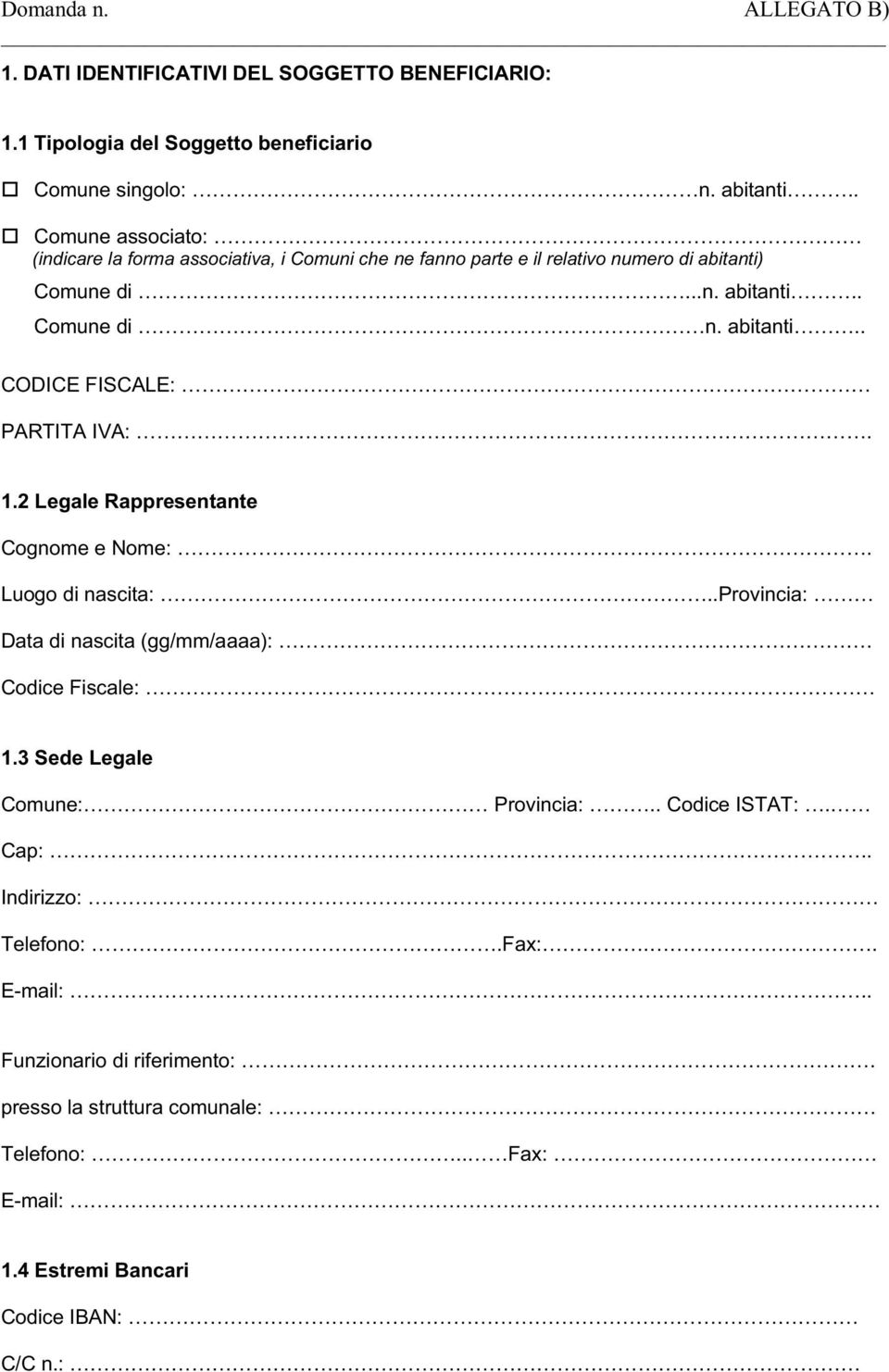 1.2 Legale Rappresentante Cognome e Nome:. Luogo di nascita:..provincia: Data di nascita (gg/mm/aaaa):. Codice Fiscale: 1.3 Sede Legale Comune: Provincia:.