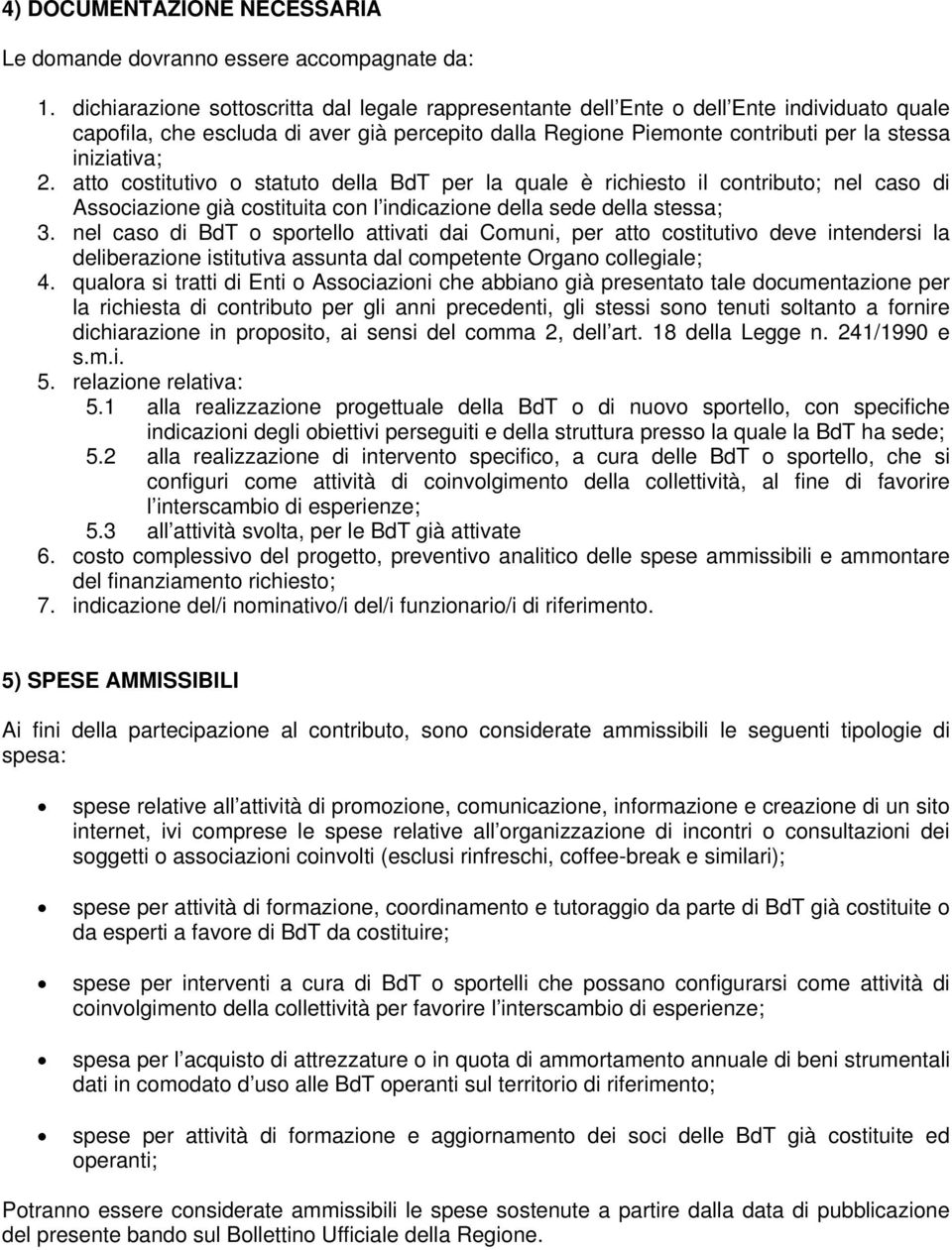 atto costitutivo o statuto della BdT per la quale è richiesto il contributo; nel caso di Associazione già costituita con l indicazione della sede della stessa; 3.