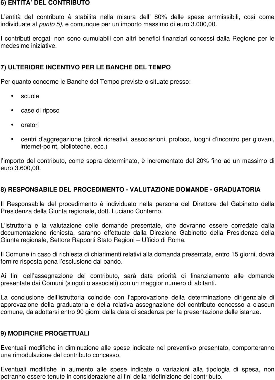 7) ULTERIORE INCENTIVO PER LE BANCHE DEL TEMPO Per quanto concerne le Banche del Tempo previste o situate presso: scuole case di riposo oratori centri d aggregazione (circoli ricreativi,