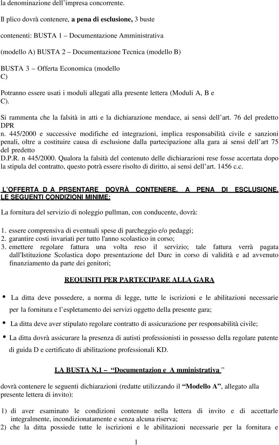 Potranno essere usati i moduli allegati alla presente lettera (Moduli A, B e C). Si rammenta che la falsità in atti e la dichiarazione mendace, ai sensi dell ll art. 76 del predetto DPR n.