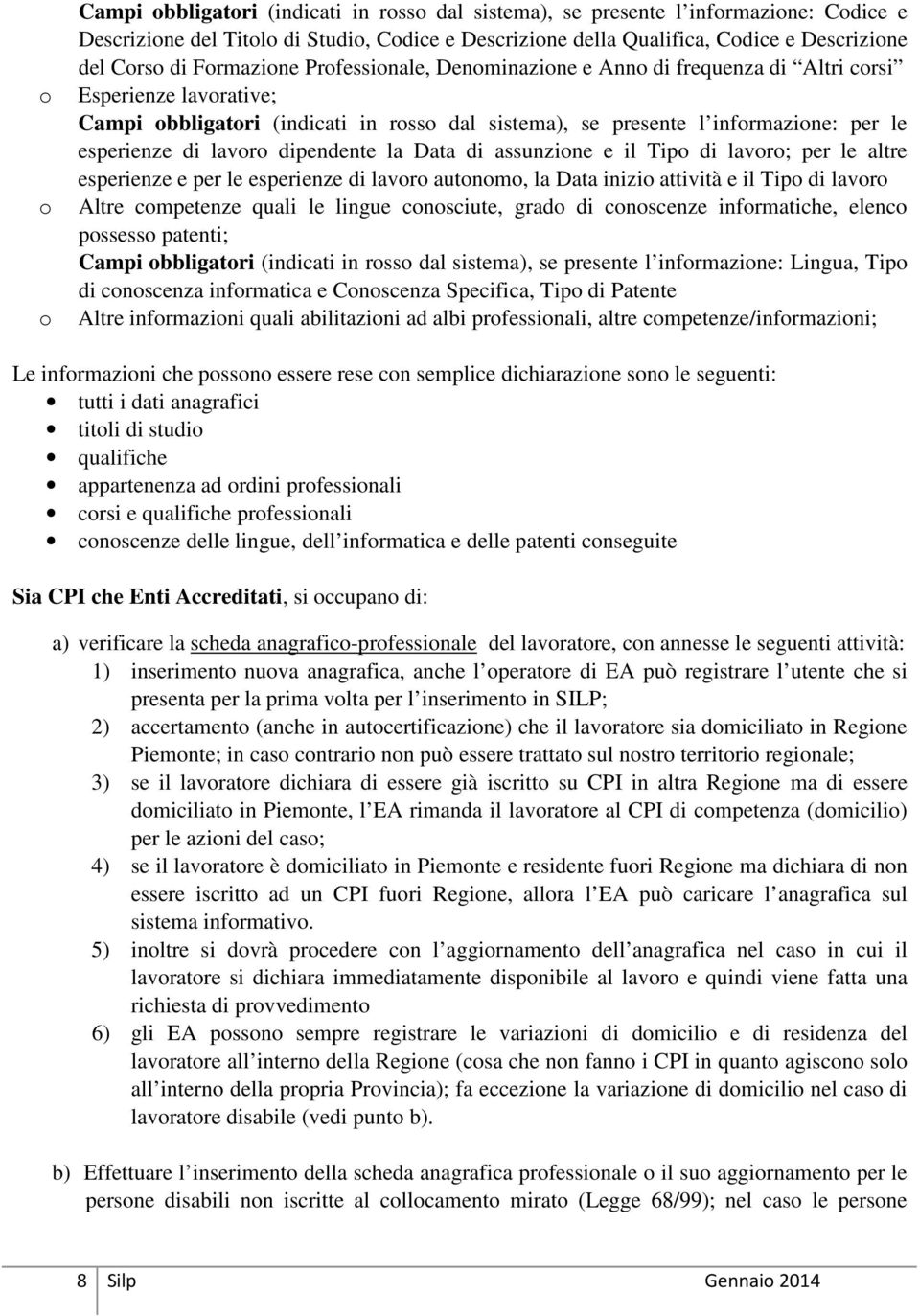 lavoro dipendente la Data di assunzione e il Tipo di lavoro; per le altre esperienze e per le esperienze di lavoro autonomo, la Data inizio attività e il Tipo di lavoro o Altre competenze quali le