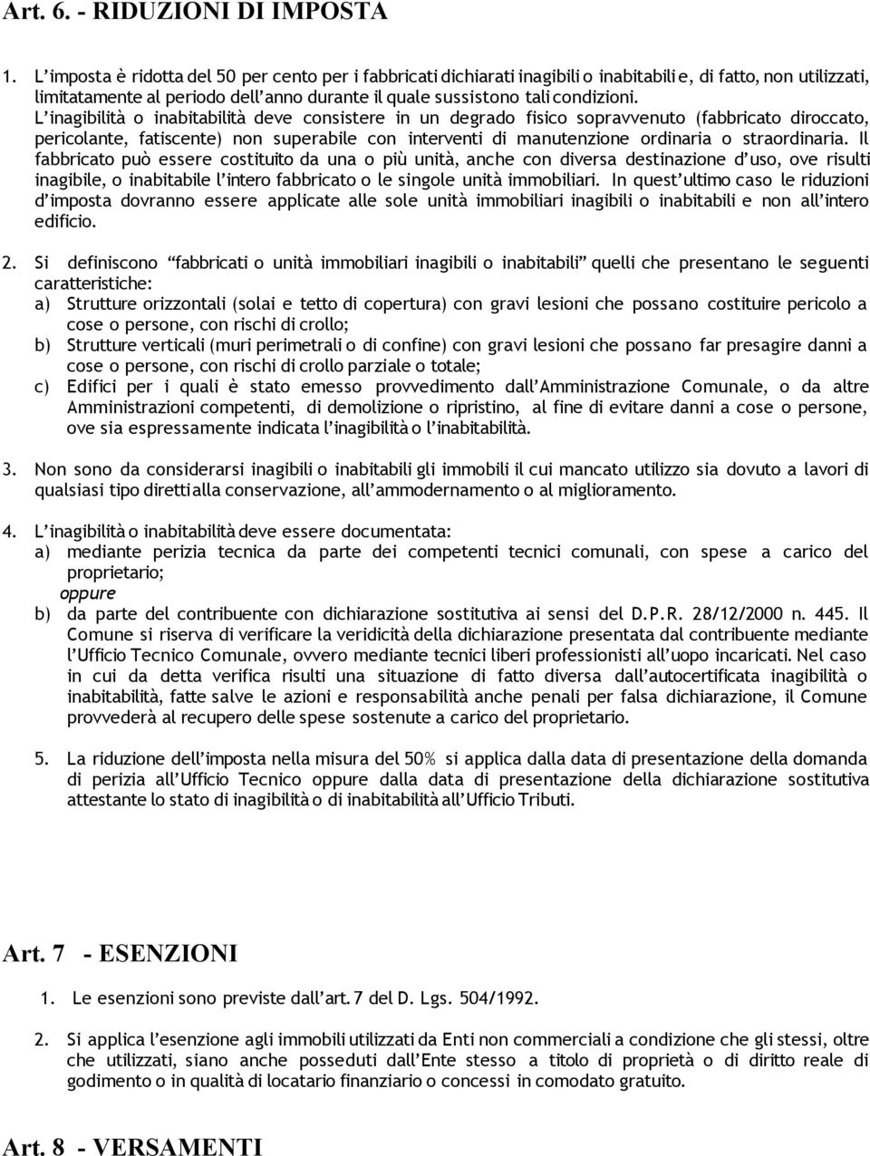 L inagibilità o inabitabilità deve consistere in un degrado fisico sopravvenuto (fabbricato diroccato, pericolante, fatiscente) non superabile con interventi di manutenzione ordinaria o straordinaria.