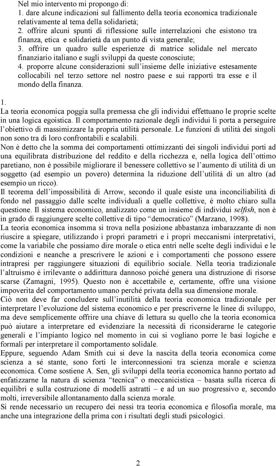 offrire un quadro sulle esperienze di matrice solidale nel mercato finanziario italiano e sugli sviluppi da queste conosciute; 4.