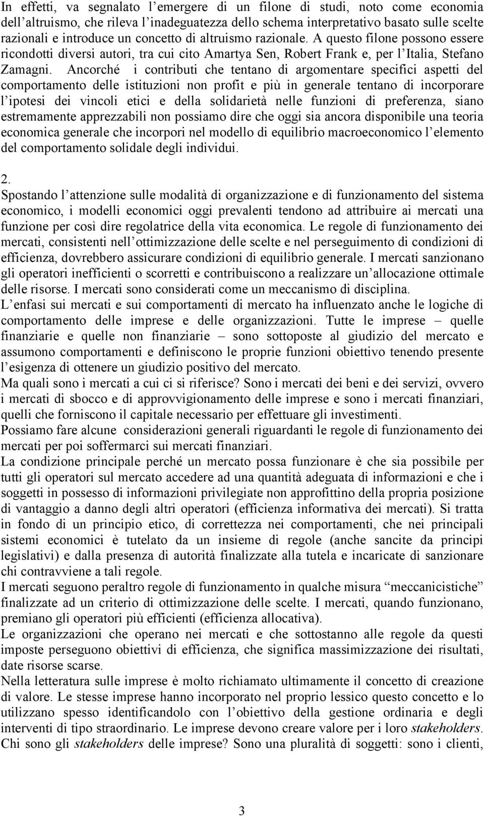 Ancorché i contributi che tentano di argomentare specifici aspetti del comportamento delle istituzioni non profit e più in generale tentano di incorporare l ipotesi dei vincoli etici e della