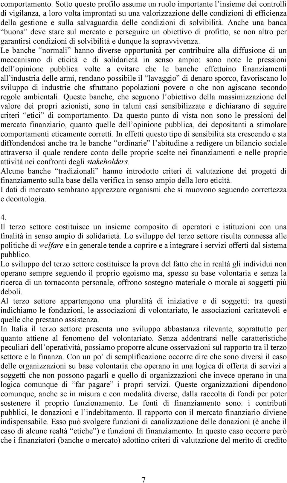 delle condizioni di solvibilità. Anche una banca buona deve stare sul mercato e perseguire un obiettivo di profitto, se non altro per garantirsi condizioni di solvibilità e dunque la sopravvivenza.