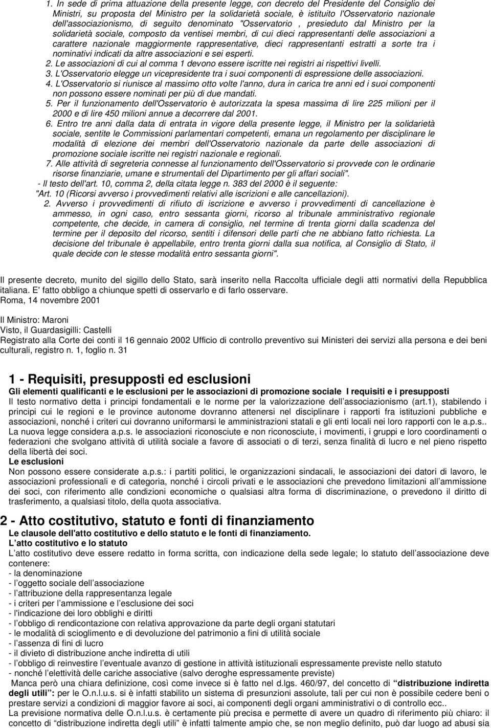 nazionale maggiormente rappresentative, dieci rappresentanti estratti a sorte tra i nominativi indicati da altre associazioni e sei esperti. 2.