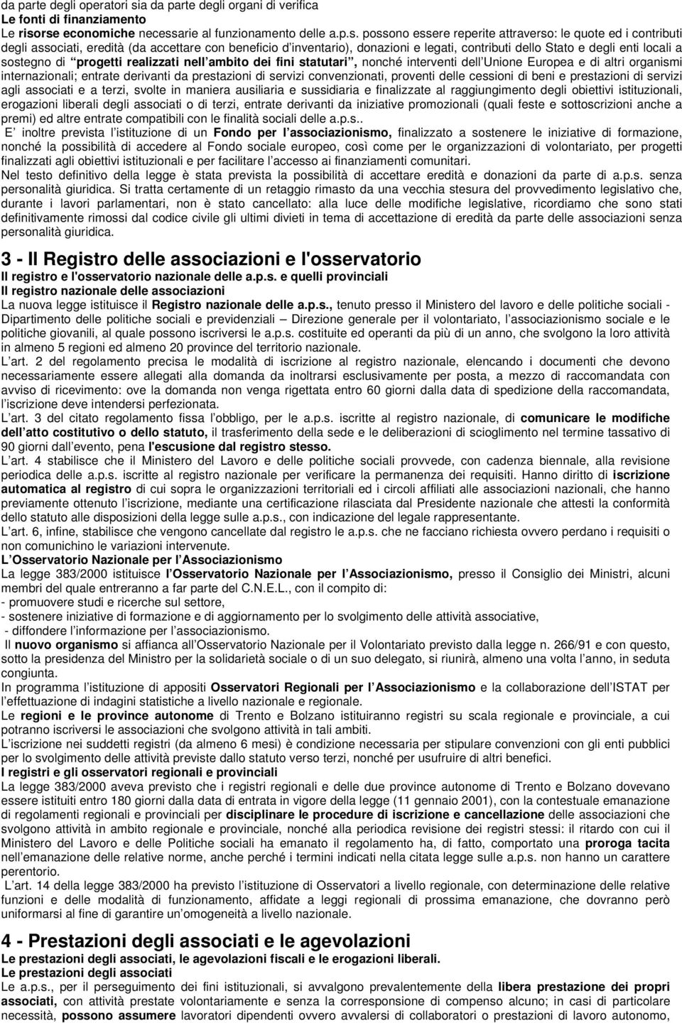 rse economiche necessarie al funzionamento delle a.p.s. possono essere reperite attraverso: le quote ed i contributi degli associati, eredità (da accettare con beneficio d inventario), donazioni e