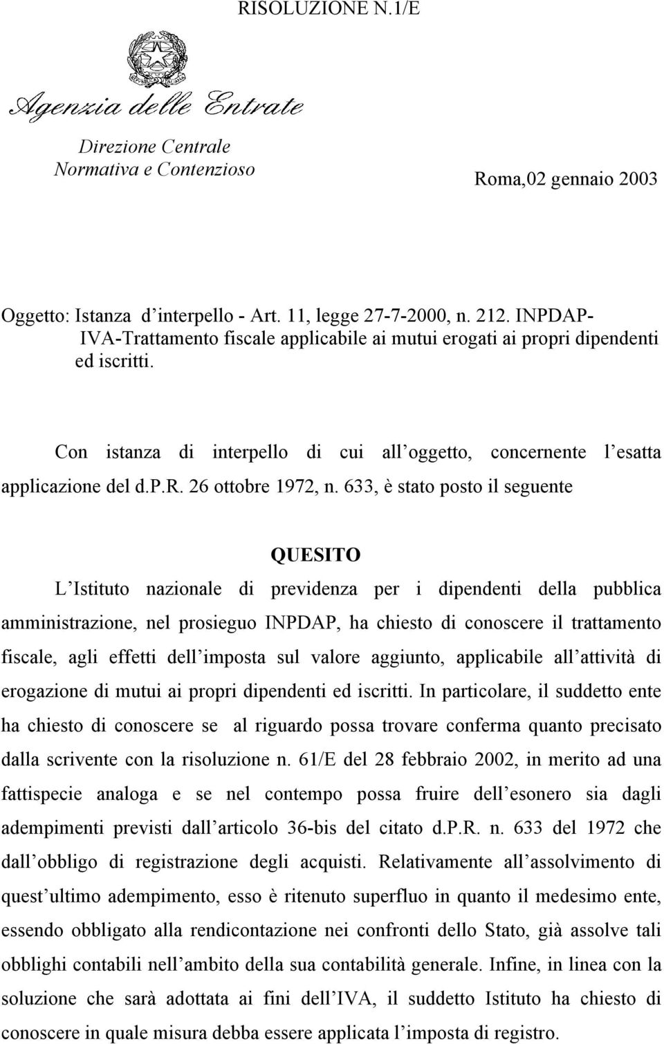 633, è stato posto il seguente QUESITO L Istituto nazionale di previdenza per i dipendenti della pubblica amministrazione, nel prosieguo INPDAP, ha chiesto di conoscere il trattamento fiscale, agli