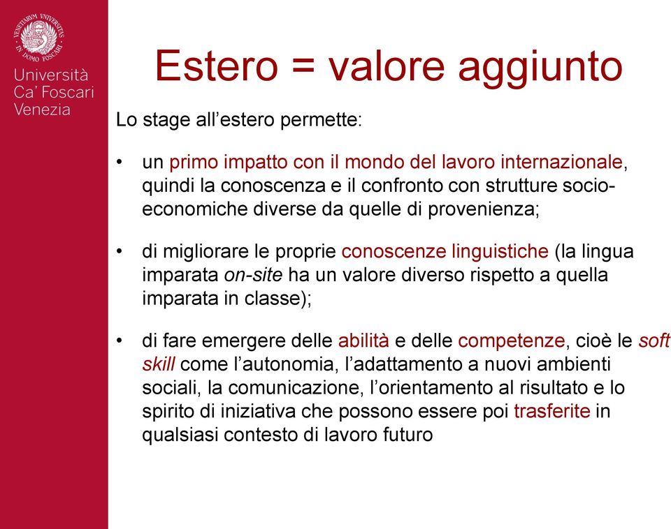 diverso rispetto a quella imparata in classe); di fare emergere delle abilità e delle competenze, cioè le soft skill come l autonomia, l adattamento a