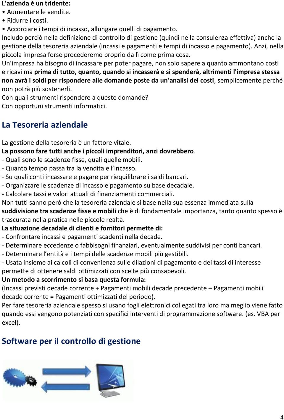 Anzi, nella piccola impresa forse procederemo proprio da lì come prima cosa.