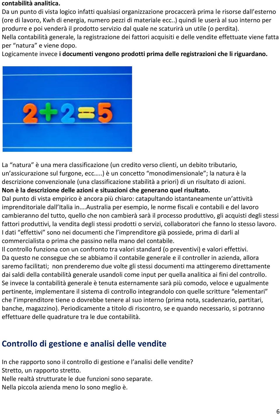 Nella contabilità generale, la registrazione dei fattori acquisiti e delle vendite effettuate viene fatta per natura e viene dopo.