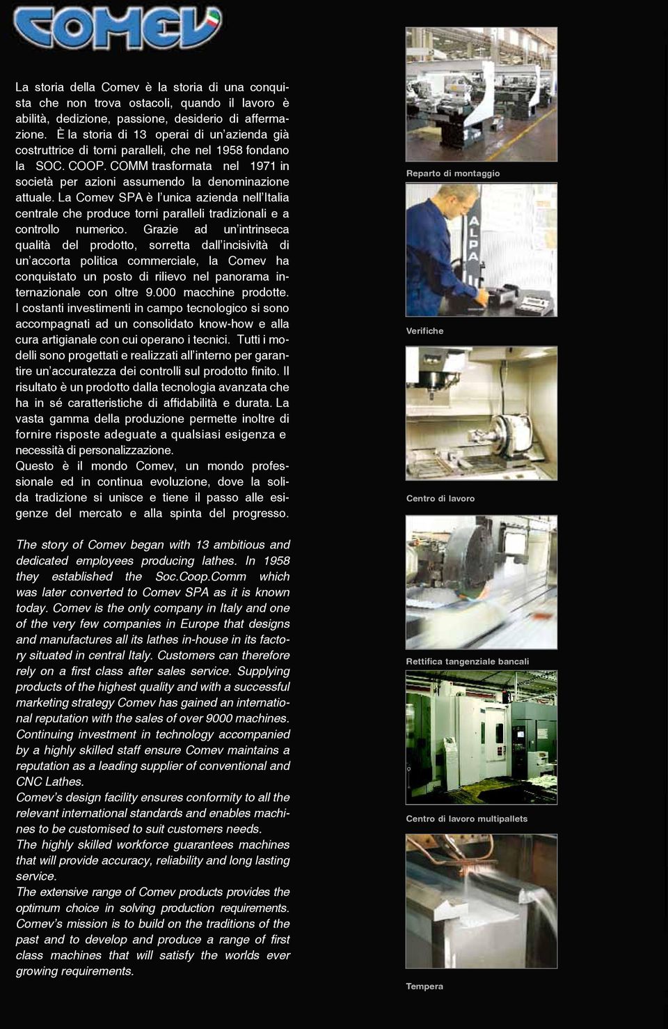 La Comev SPA è l unica azienda nell Italia centrale che produce torni paralleli tradizionali e a controllo numerico.