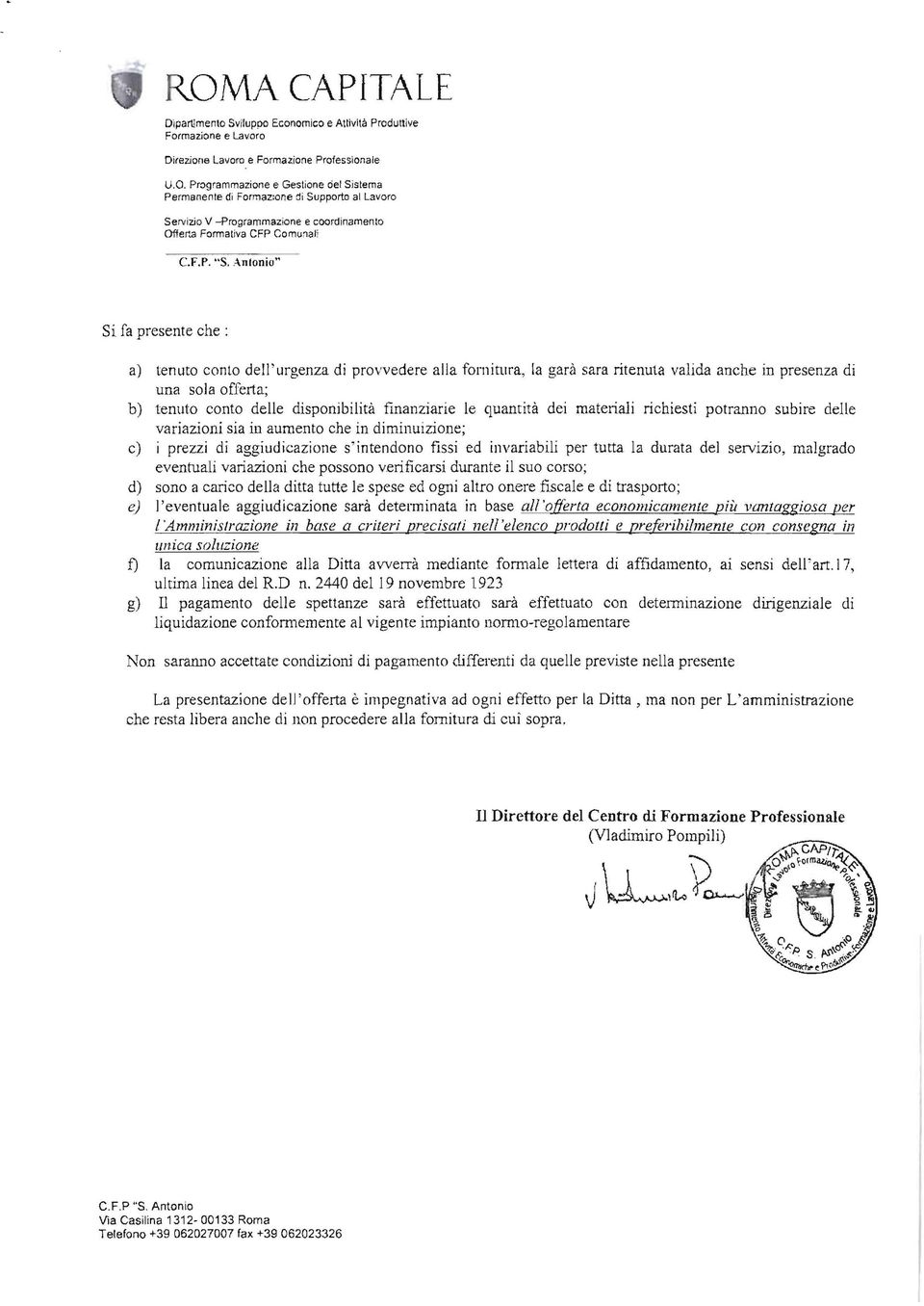 Anlonio" Si fa presente che: a) tenuto conto dell'urgenza di provvedere alla fornitura, la garà sara ritenuta valida anche in presenza di una sola offerta; b) tenuto conto delle disponibilità