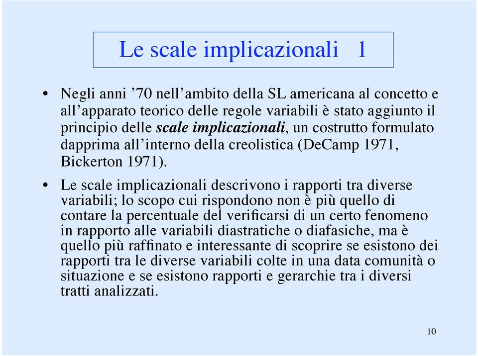 Le scale implicazionali descrivono i rapporti tra diverse variabili; lo scopo cui rispondono non è più quello di contare la percentuale del verificarsi di un certo fenomeno in