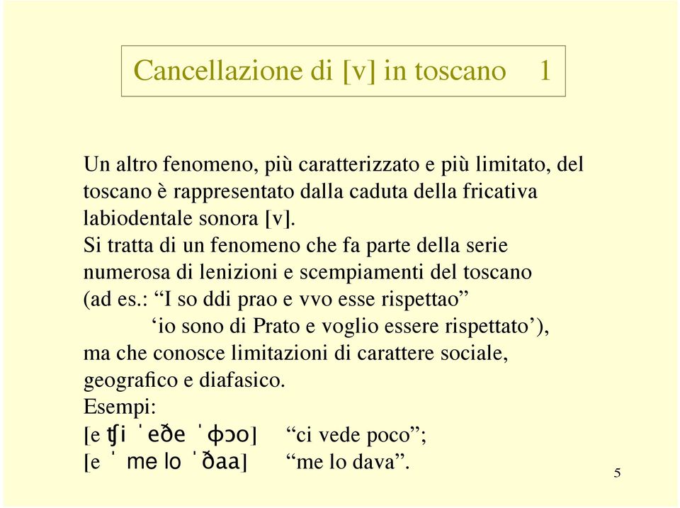 Si tratta di un fenomeno che fa parte della serie numerosa di lenizioni e scempiamenti del toscano (ad es.