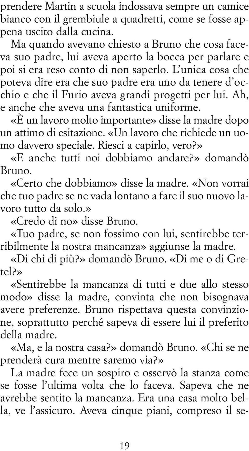 L unica cosa che poteva dire era che suo padre era uno da tenere d occhio e che il Furio aveva grandi progetti per lui. Ah, e anche che aveva una fantastica uniforme.