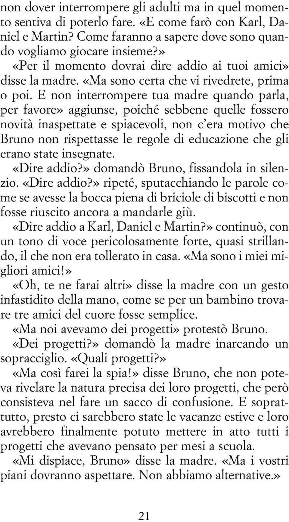 E non interrompere tua madre quando parla, per favore» aggiunse, poiché sebbene quelle fossero novità inaspettate e spiacevoli, non c era motivo che Bruno non rispettasse le regole di educazione che