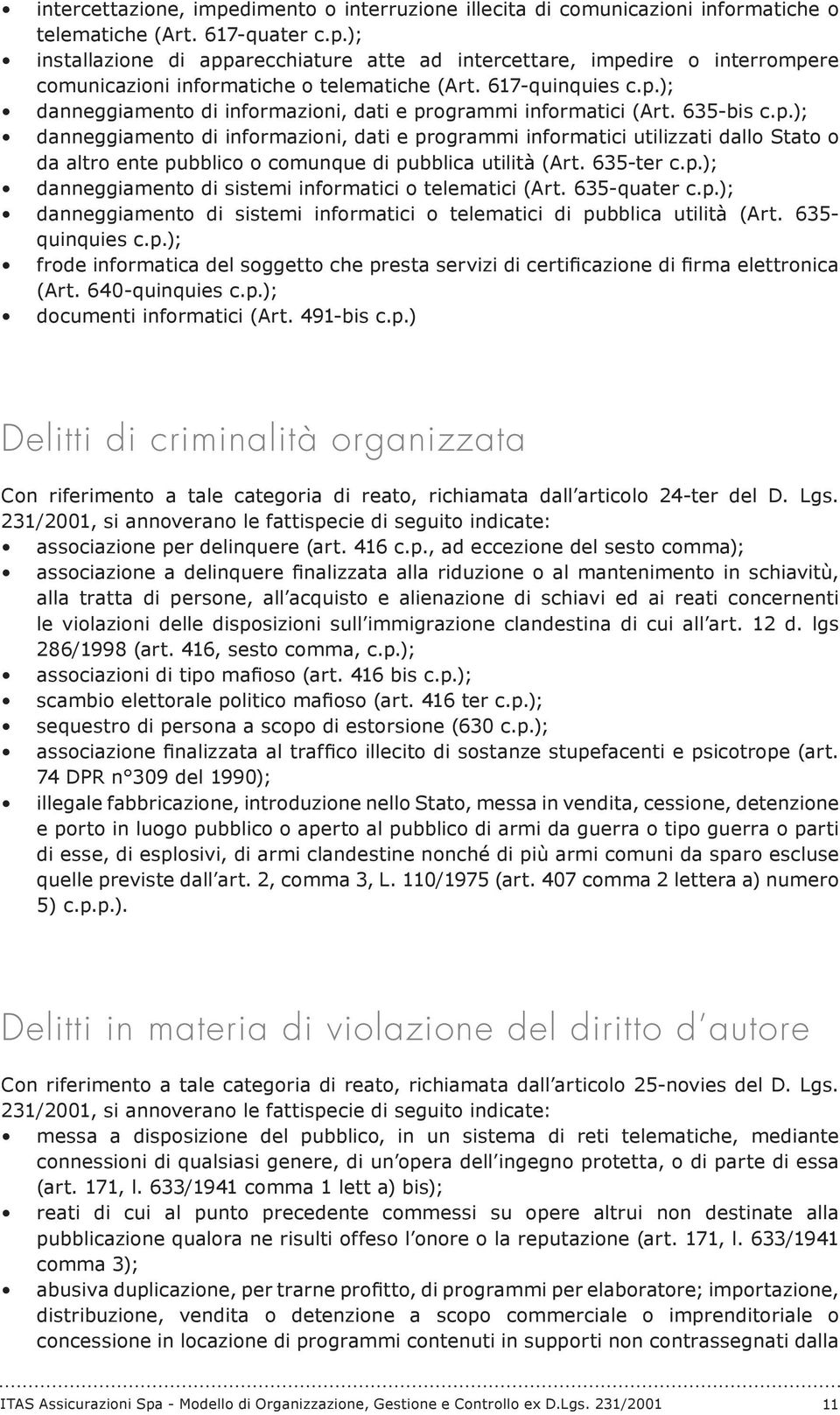 635-ter c.p.); danneggiamento di sistemi informatici o telematici (Art. 635-quater c.p.); danneggiamento di sistemi informatici o telematici di pubblica utilità (Art. 635- quinquies c.p.); frode informatica del soggetto che presta servizi di certificazione di firma elettronica (Art.