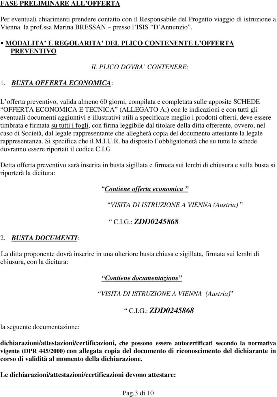 BUSTA OFFERTA ECONOMICA: IL PLICO DOVRA CONTENERE: L offerta preventivo, valida almeno 60 giorni, compilata e completata sulle apposite SCHEDE OFFERTA ECONOMICA E TECNICA (ALLEGATO A;) con le