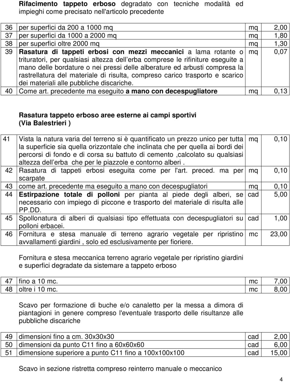 delle bordature o nei pressi delle alberature ed arbusti compresa la rastrellatura del materiale di risulta, compreso carico trasporto e scarico dei materiali alle pubbliche discariche. 40 Come art.