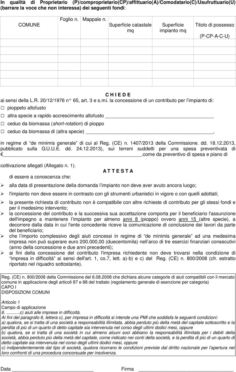 ie catastale mq ie impianto mq Titolo di possesso (P-CP-A-C-U) C H I E D E ai sensi della L.R. 20/12/1976 n 65, art. 3 e s.m.i. la concessione di un contributo per l impianto di: pioppeto altofusto