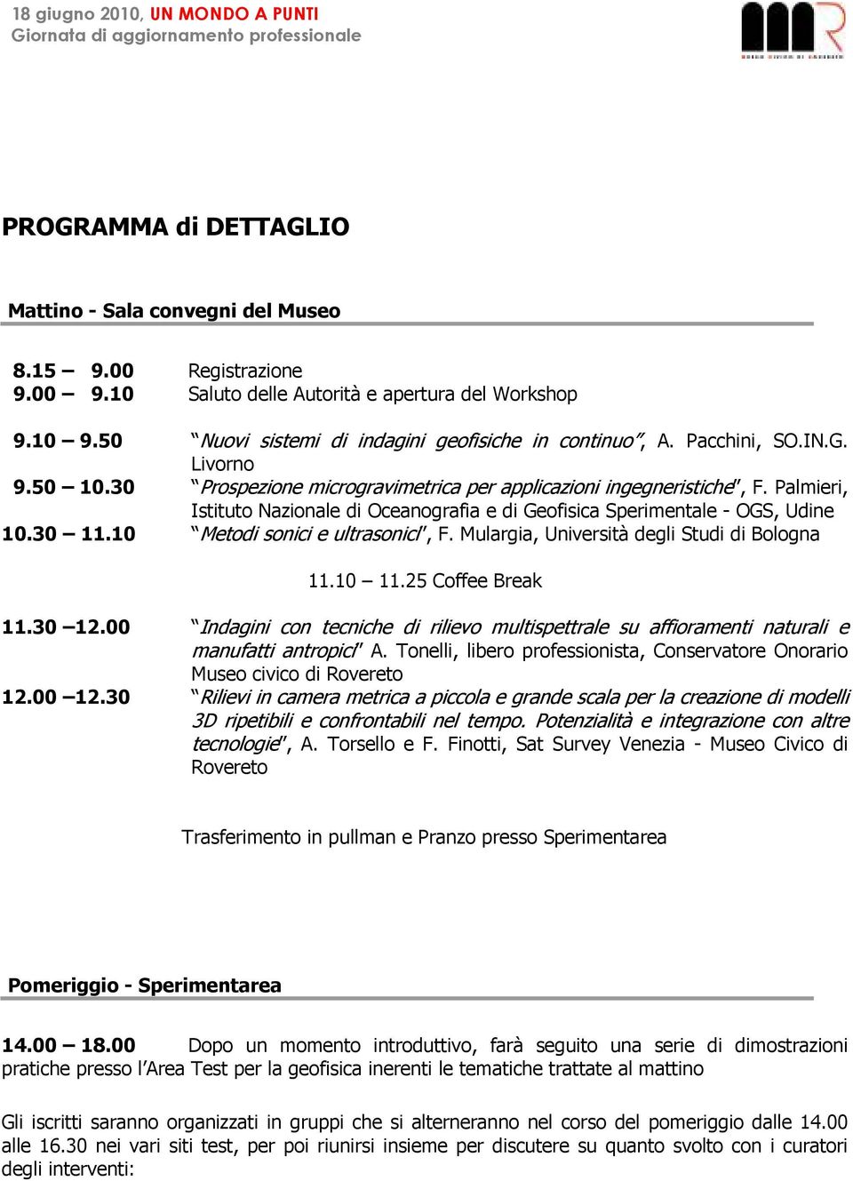 10 Metodi sonici e ultrasonici, F. Mulargia, Università degli Studi di Bologna 11.10 11.25 Coffee Break 11.30 12.