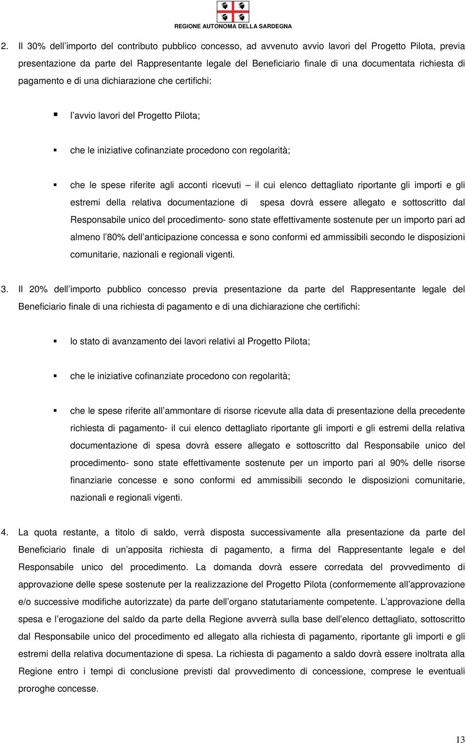 acconti ricevuti il cui elenco dettagliato riportante gli importi e gli estremi della relativa documentazione di spesa dovrà essere allegato e sottoscritto dal Responsabile unico del procedimento-