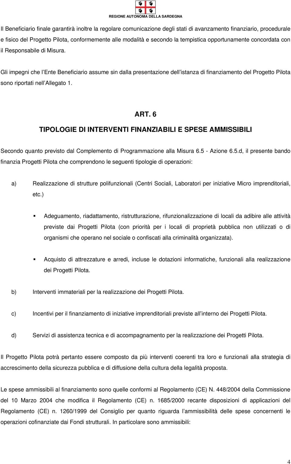 Gli impegni che l Ente Beneficiario assume sin dalla presentazione dell istanza di finanziamento del Progetto Pilota sono riportati nell Allegato 1. ART.