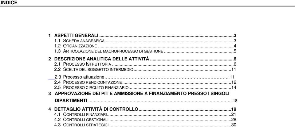 3 Processo attuazione..11 2.4 PROCESSO RENDICONTAZIONE...12 2.5 PROCESSO CIRCUITO O.