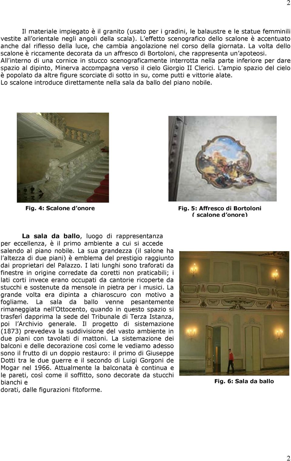 La volta dello scalone è riccamente decorata da un affresco di Bortoloni, che rappresenta un apoteosi.