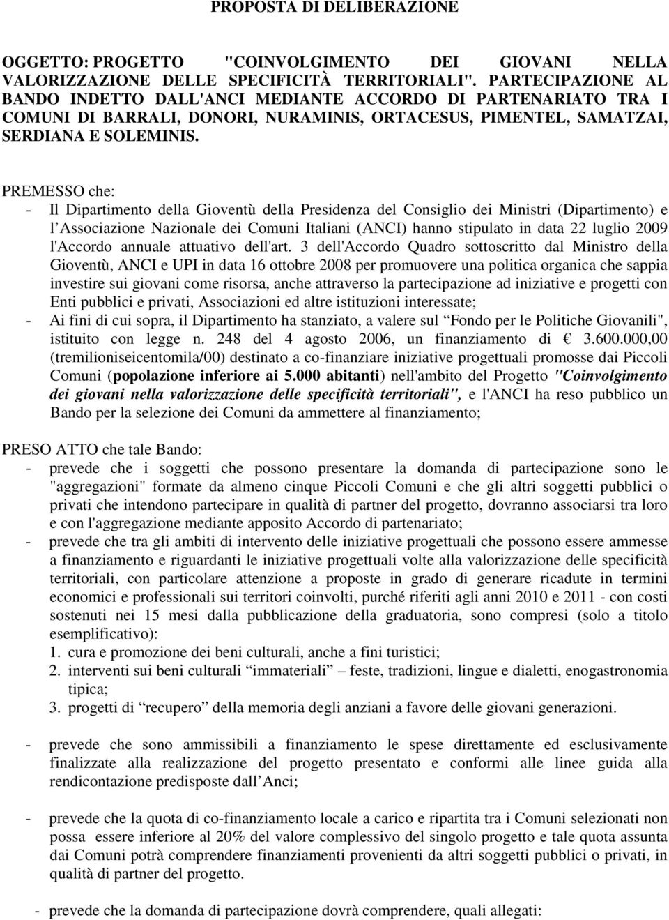 PREMESSO che: - Il Dipartimento della Gioventù della Presidenza del Consiglio dei Ministri (Dipartimento) e l Associazione Nazionale dei Comuni Italiani (ANCI) hanno stipulato in data 22 luglio 2009