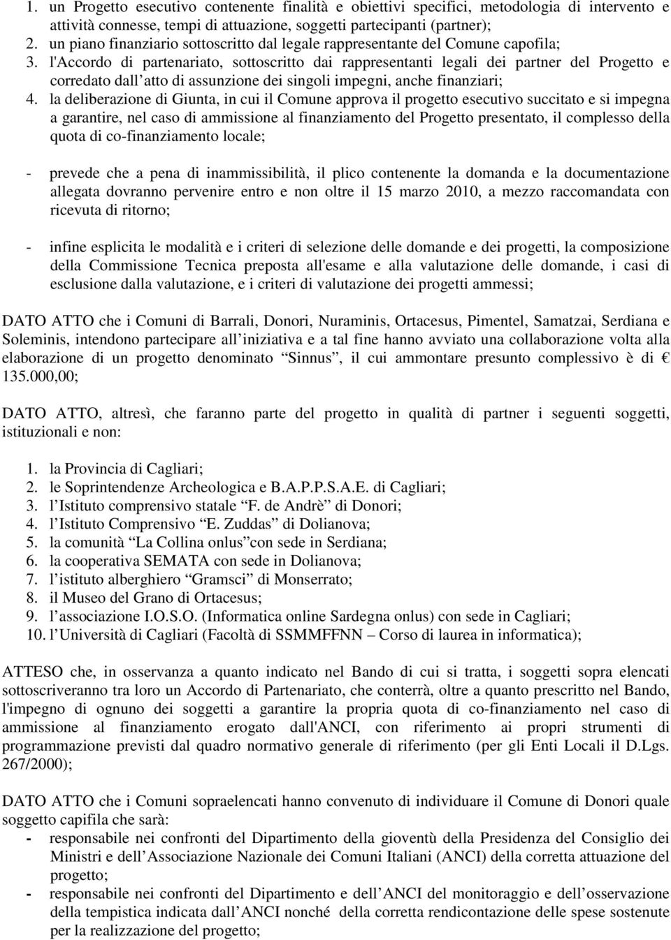 l'accordo di partenariato, sottoscritto dai rappresentanti legali dei partner del Progetto e corredato dall atto di assunzione dei singoli impegni, anche finanziari; 4.