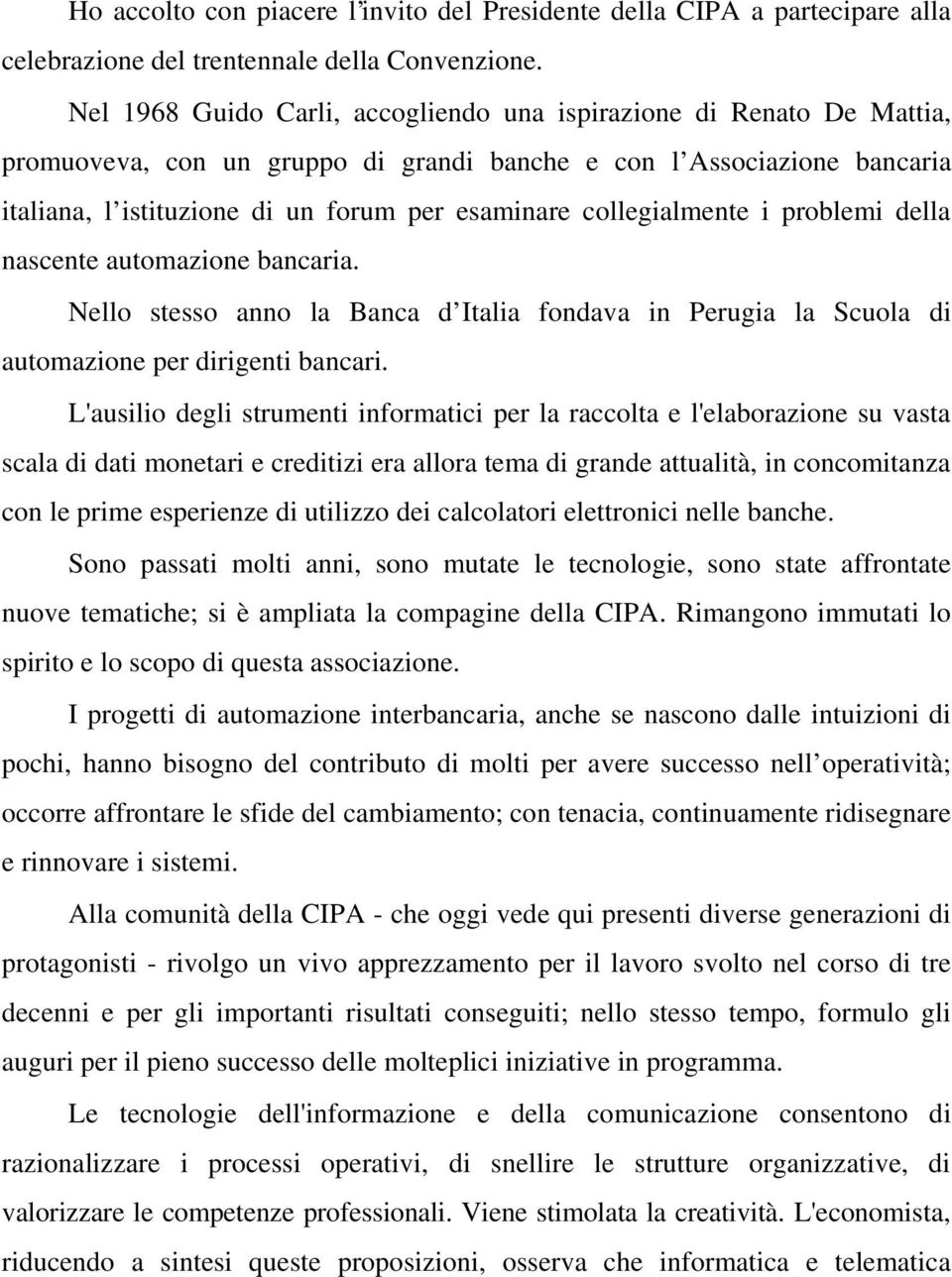 collegialmente i problemi della nascente automazione bancaria. Nello stesso anno la Banca d Italia fondava in Perugia la Scuola di automazione per dirigenti bancari.