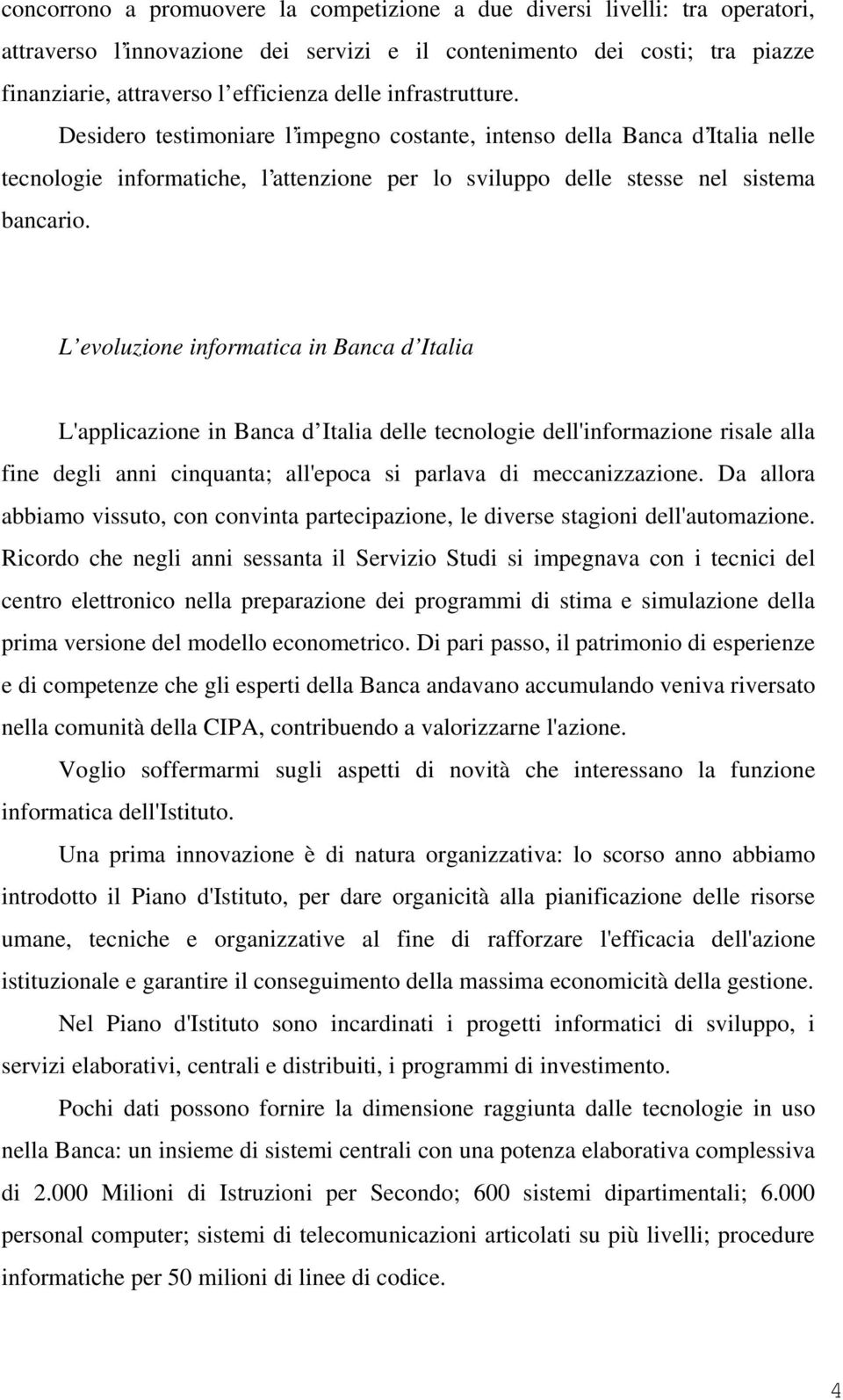 L evoluzione informatica in Banca d Italia L'applicazione in Banca d Italia delle tecnologie dell'informazione risale alla fine degli anni cinquanta; all'epoca si parlava di meccanizzazione.