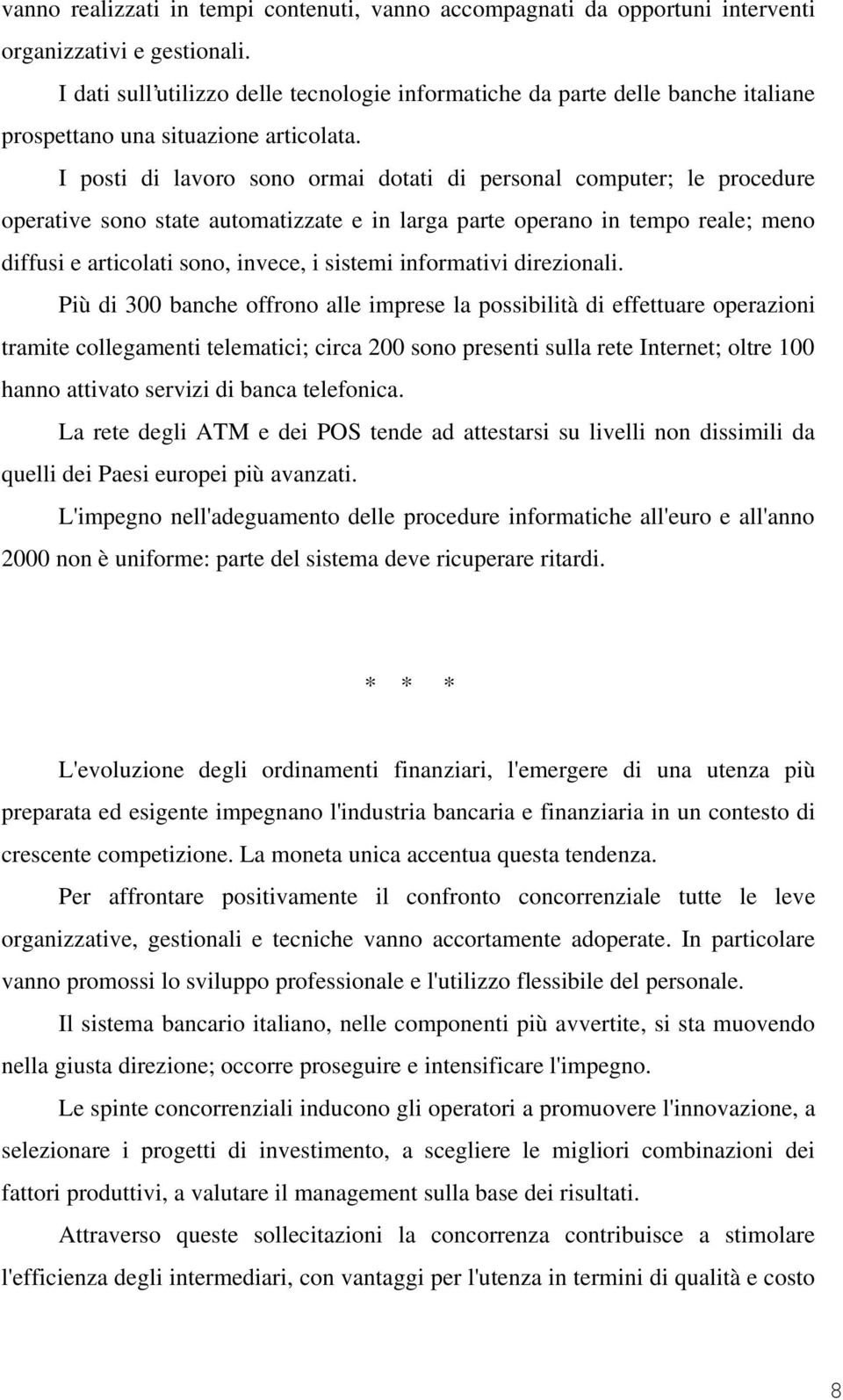 I posti di lavoro sono ormai dotati di personal computer; le procedure operative sono state automatizzate e in larga parte operano in tempo reale; meno diffusi e articolati sono, invece, i sistemi