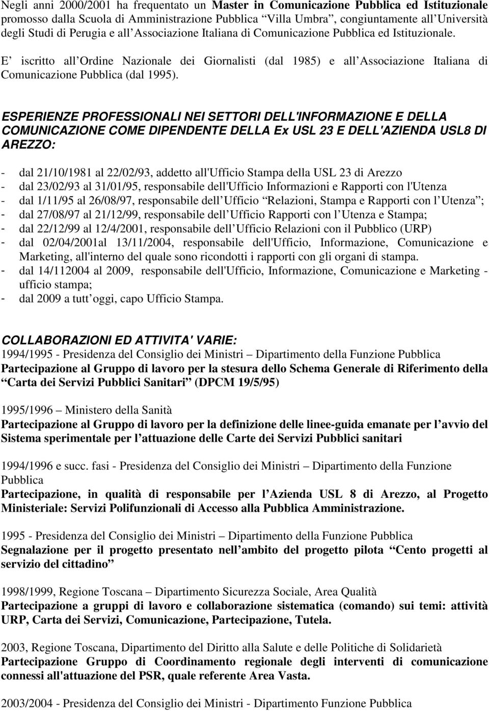 E iscritto all Ordine Nazionale dei Giornalisti (dal 1985) e all Associazione Italiana di Comunicazione Pubblica (dal 1995).