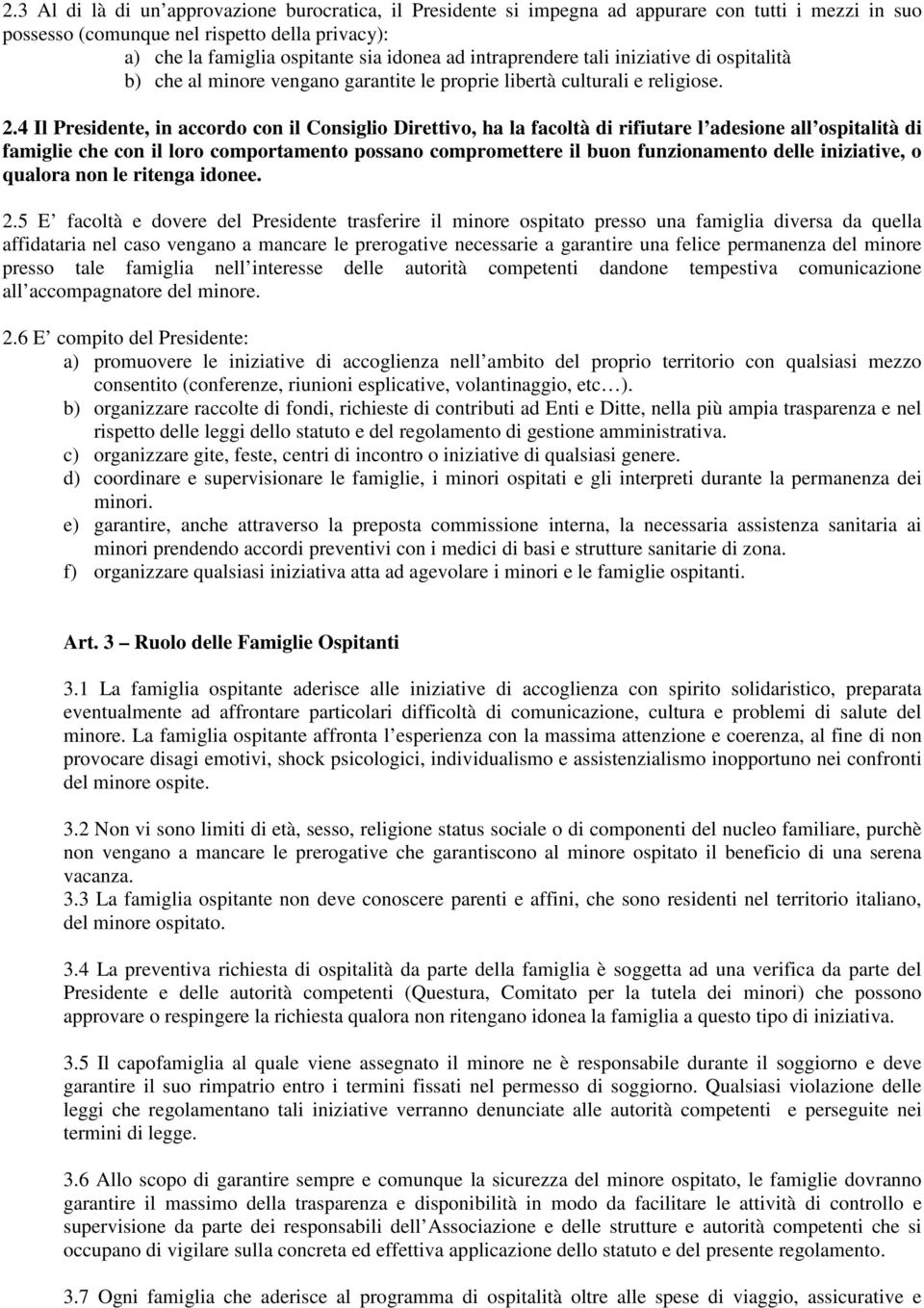 4 Il Presidente, in accordo con il Consiglio Direttivo, ha la facoltà di rifiutare l adesione all ospitalità di famiglie che con il loro comportamento possano compromettere il buon funzionamento