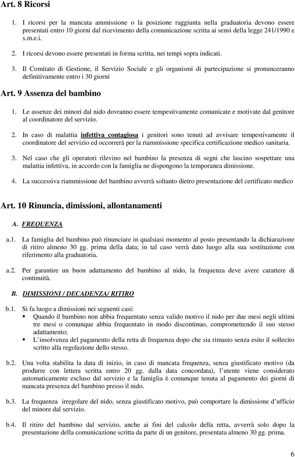 1/1990 e s.m.e.i. 2. I ricorsi devono essere presentati in forma scritta, nei tempi sopra indicati. 3.