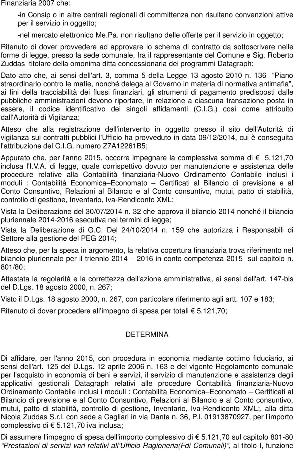 rappresentante del Comune e Sig. Roberto Zuddas titolare della omonima ditta concessionaria dei programmi Datagraph; Dato atto che, ai sensi dell'art. 3, comma 5 della Legge 13 agosto 2010 n.