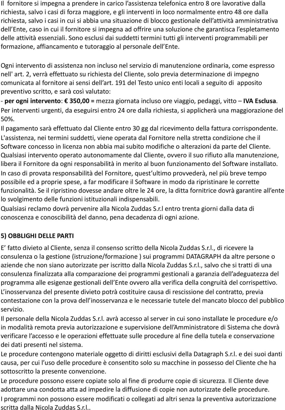 espletamento delle attività essenziali. Sono esclusi dai suddetti termini tutti gli interventi programmabili per formazione, affiancamento e tutoraggio al personale dell Ente.