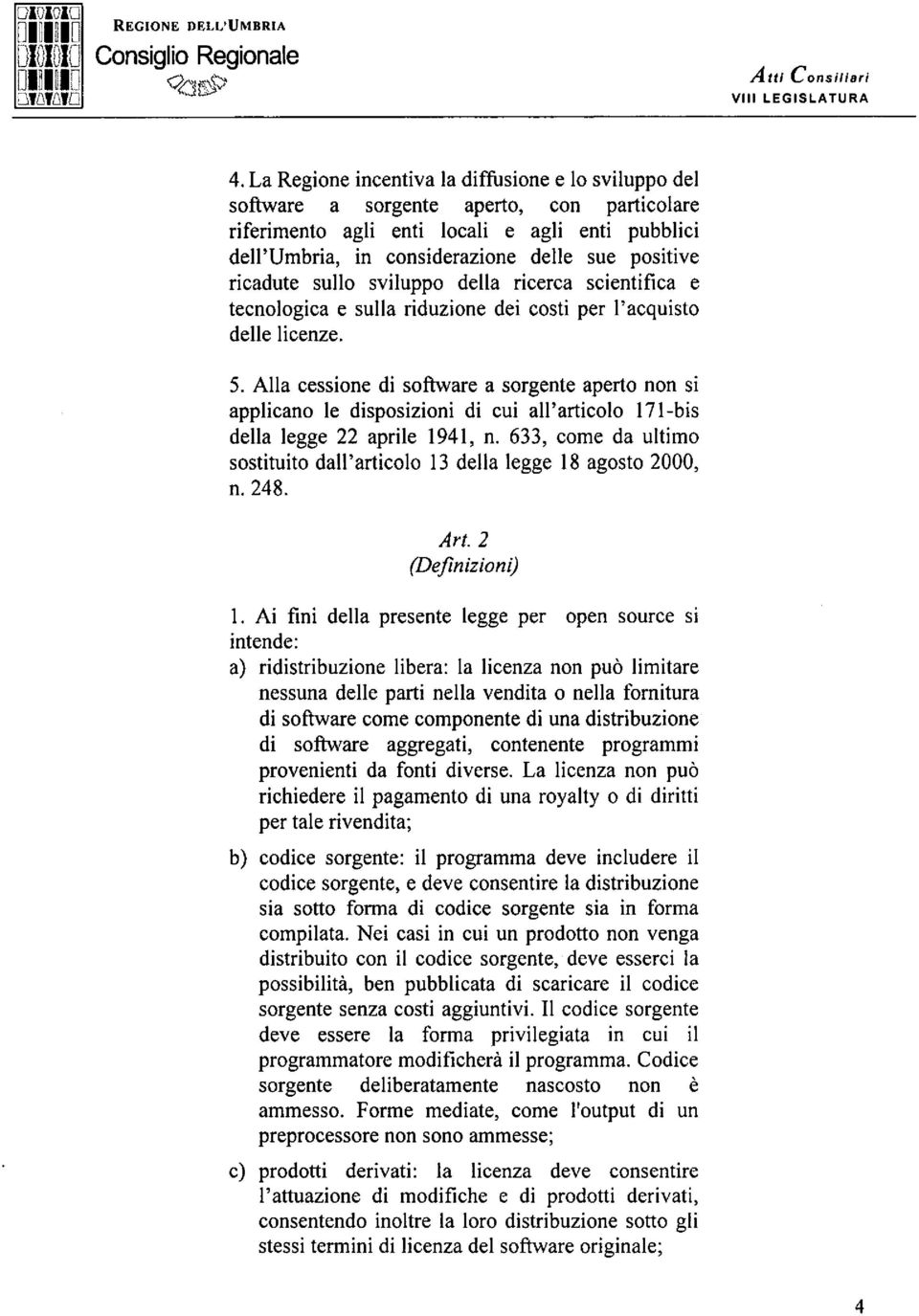 ricadute sullo sviluppo della ricerca scientifica e tecnologica e sulla riduzione dei costi per l'acquisto delle licenze. 5.