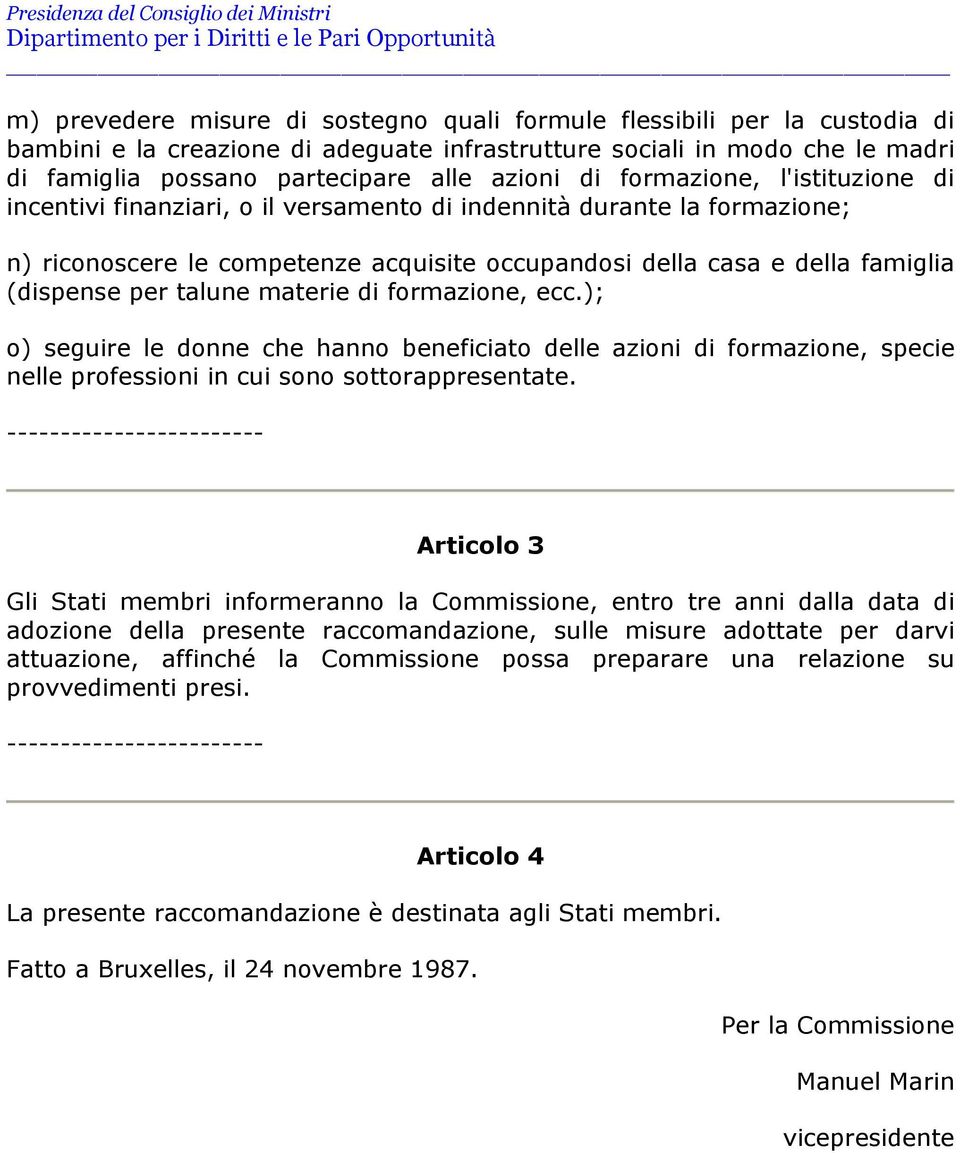 talune materie di formazione, ecc.); o) seguire le donne che hanno beneficiato delle azioni di formazione, specie nelle professioni in cui sono sottorappresentate.