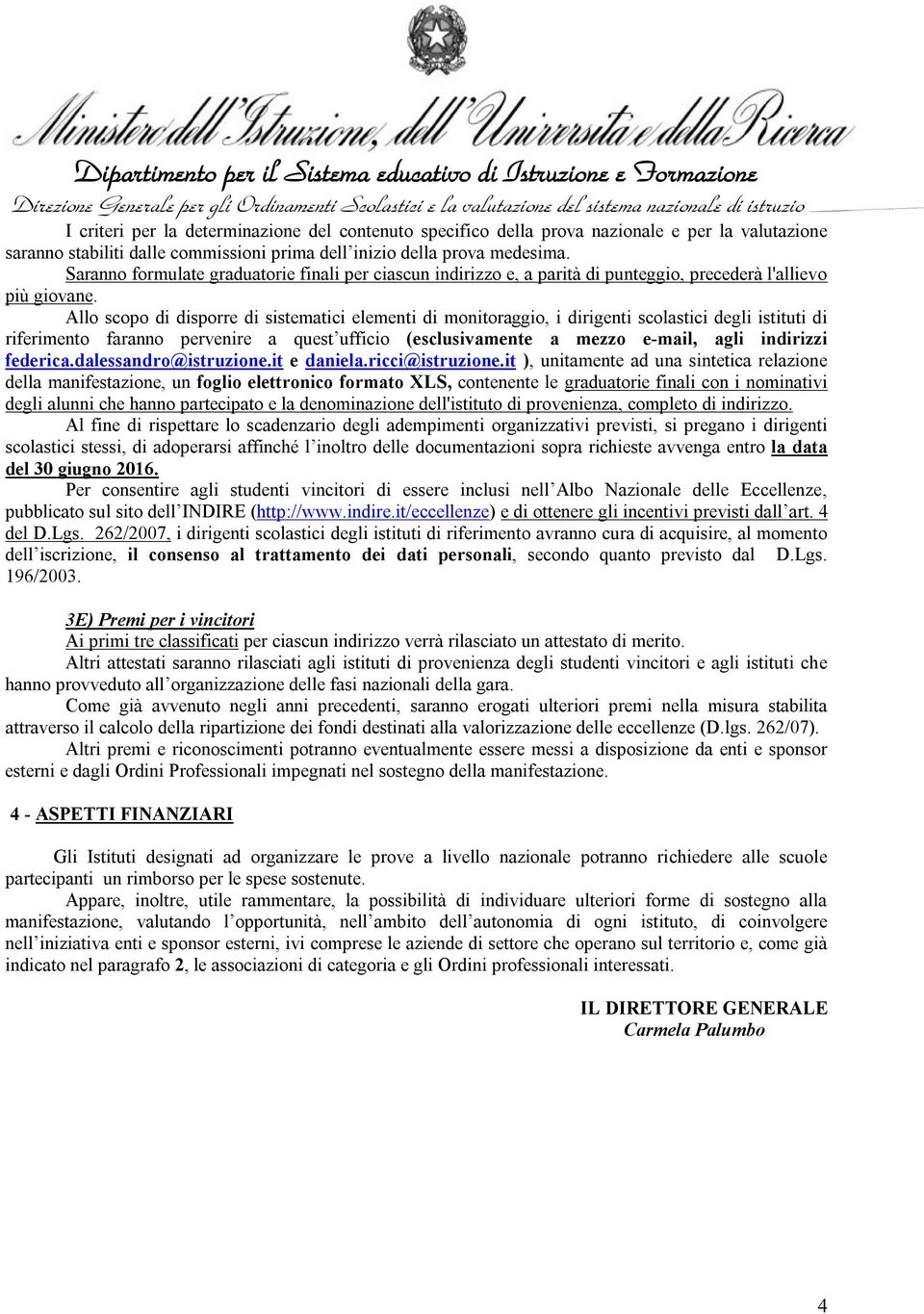 Allo scopo di disporre di sistematici elementi di monitoraggio, i dirigenti scolastici degli istituti di riferimento faranno pervenire a quest ufficio (esclusivamente a mezzo e-mail, agli indirizzi