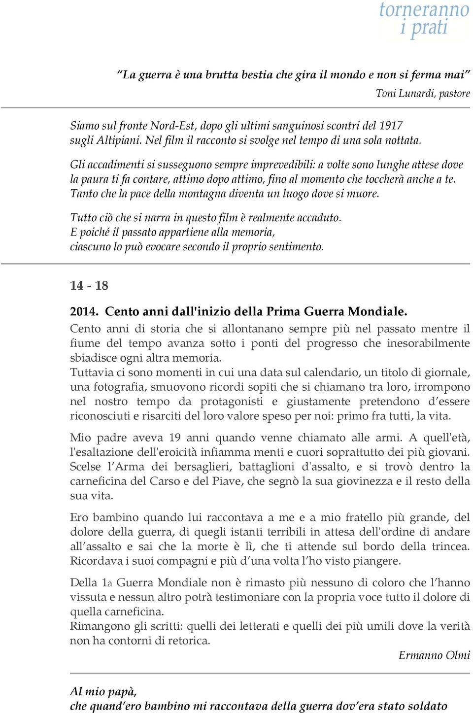 Gli accadimenti si susseguono sempre imprevedibili: a volte sono lunghe attese dove la paura ti fa contare, attimo dopo attimo, fino al momento che toccherà anche a te.