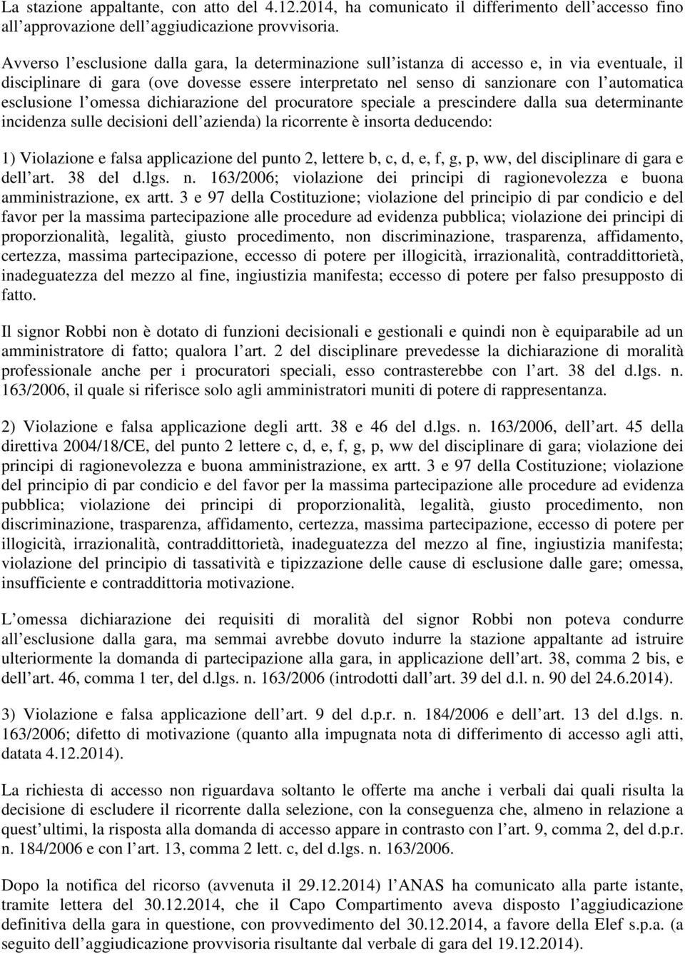 esclusione l omessa dichiarazione del procuratore speciale a prescindere dalla sua determinante incidenza sulle decisioni dell azienda) la ricorrente è insorta deducendo: 1) Violazione e falsa